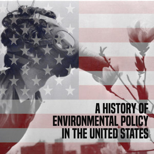 A History of Environmental Policy in the United States