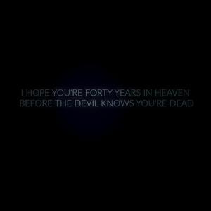 I Hope You're Forty Years In Heaven Before The Devil Knows You're Dead