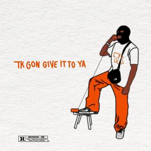 Tk Gone Give It 2 Ya (Explicit)