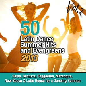 50 Latin Dance Summer Hits And Evengreens 2013, Vol. 2 (Salsa, Bachata, Reggaeton, Merengue, New Bossa & Latin House For a Dancing Summer)