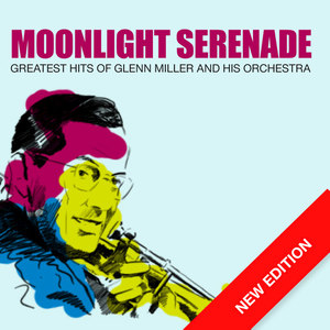 Moonlight Serenade - Greatest Hits Of Glenn Miller And His Orchestra (New Edition)