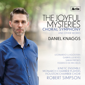 Daniel Knaggs: The Joyful Mysteries Choral Symphony and Other Works