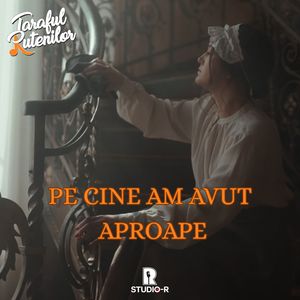 Pe cine am avut aproape
