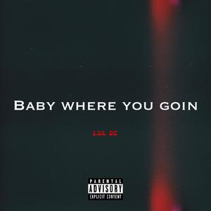 Baby Where You Goin (Explicit)