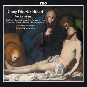 Handel, G.F.: Brockes-Passion (Oratorio) [Keohane, Lunn, Zumsande, Lyon, Concerto Copenhagen, Mortensen]