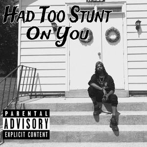 Had Too Stunt On You (Explicit)