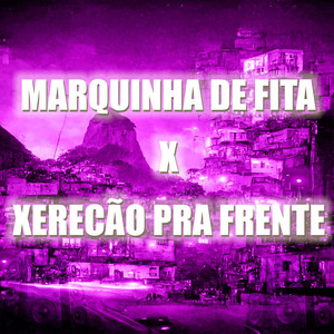 Marquinha de Fita X Xerecão pra Frente (Explicit)