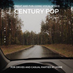 Century Pop - Upbeat and Fun-Going Vocal Songs for Drives and Casual Parties at Home, Vol. 26