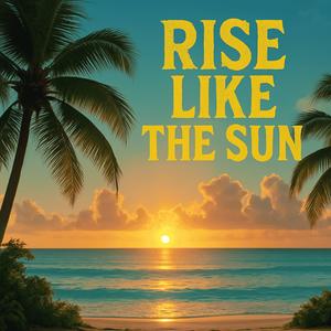 Rise Like The Sun