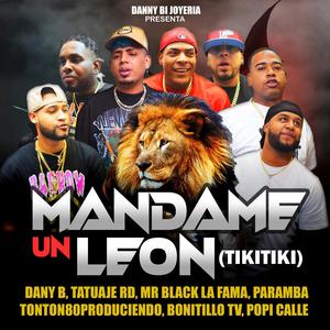 Mandame Un Leon (Tikitiki) (feat. Tonton80produciendo, Mr Black La Fama, Paramba, Tatuaje RD, Bonitillo Tv & Popi Calle)