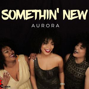 AURORA SOMETHIN' NEW