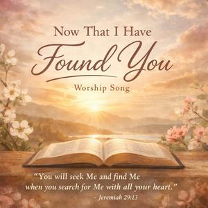 Now That I Have Found You