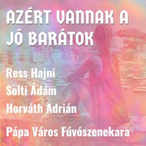 Azért vannak a jó barátok (feat. Ress Hajni, Solti Ádám & Pápa Város Fúvószenekara)