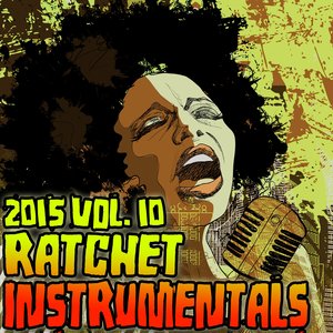 Ratchet Instrumentals 2015, Vol. 10 (Karaoke Instrumental) [Explicit]