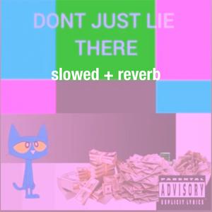 DONT JUST LIE THERE (slowed + reverb) (Explicit)