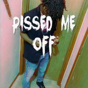 Pissed Me Off (Explicit)