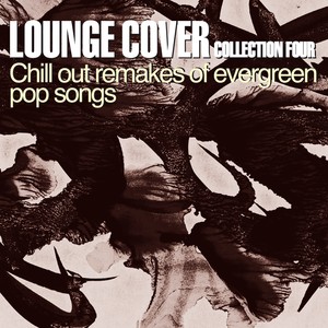 Lounge Cover Collection Four (Chill Out Remakes of Evergreen Pop Songs)