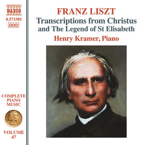 Liszt, F.: Transcriptions of Excerpts from The Oratorios Christus and The Legend of St Elisabeth (Liszt Complete Piano Music, Vol. 47) [Kramer]