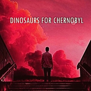 Dinosaurs For Chernobyl