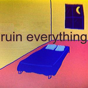 ruin everything (Explicit)