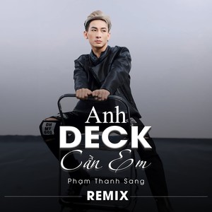 ANH DECK CẦN EM (Remix)