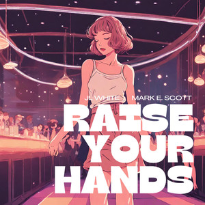 Raise your hands (feat. Mark E. Scott)