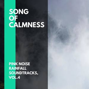 Song of Calmness - Pink Noise Rainfall Soundtracks, Vol.4