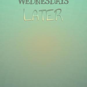 Wednesdays Later