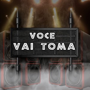 VOCÊ VAI TOMA
