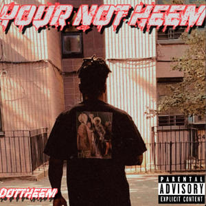 YOUR NOT HEEM (Explicit)