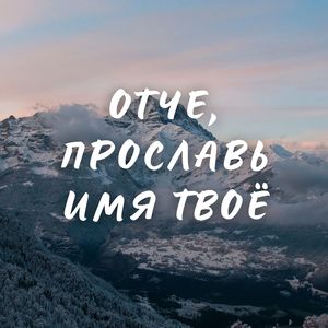 Отче, прославь имя Твое