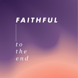 Faithful to the End