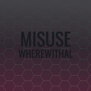 Misuse Wherewithal