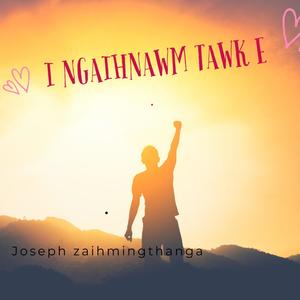 i ngaihnawm tawk e (feat. joseph zaihmingthanga)