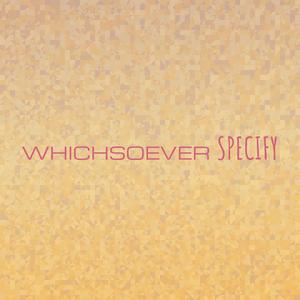 Whichsoever Specify