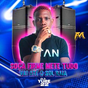 Soca Firme Mete Tudo Vai Até o Sol Raia (feat. Dj Yure 22)