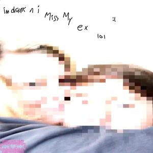 im drunk n i miss my ex lol (Explicit)