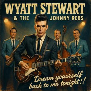 Dream yourself back to me tonight!! (feat. Wyatt Stewart & The Johnny Rebs)