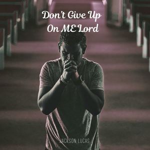 DON'T GIVE UP ON ME LORD