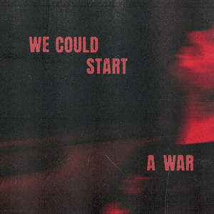 We Could Start A War (Explicit)