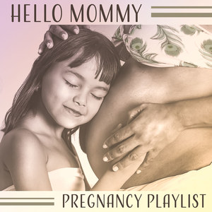 Hello Mommy – Pregnancy Playlist, Future Mother, Blissful Maternity, Easy Labour, Peaceful Music for Calm Down, Prenatal Time