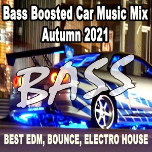 Bass Boosted Car Music Mix Autumn 2021 (Best EDM, Bounce, Electro House) [Explicit]