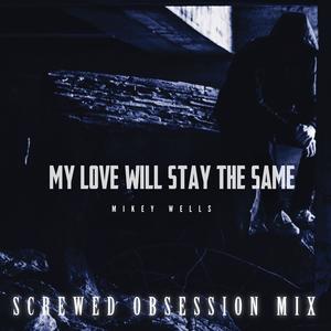 My Love Will Stay The Same (Screwed Obsession Mix)