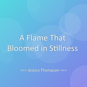 A Flame That Bloomed in Stillness