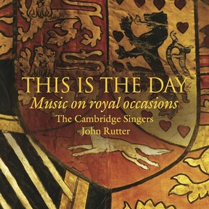 Choral Concert: Cambridge Singers - RUTTER, J. / MOZART, W.A. / SCHUBERT, F. / BRAHMS, J. / ELGAR, E. (This is the Day: Music on Royal Occasions)