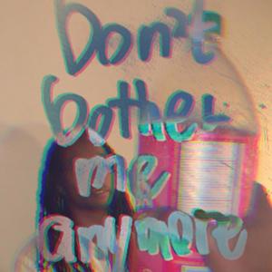 Don't Bother Me Anymore (Explicit)