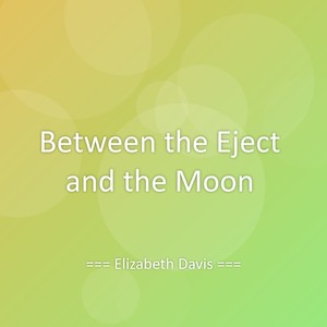 Between the Eject and the Moon