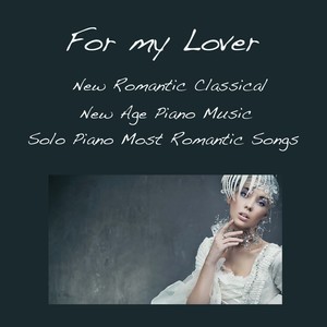 For my Lover: New Romantic Classical New Age Piano Music, Solo Piano Most Romantic Songs