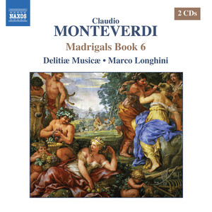 MONTEVERDI, C.: Madrigals, Book 6 (Il Sesto Libro de Madrigali, 1614) [Delitiae Musicae, Longhini]