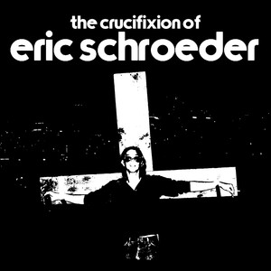 The Crucifixion of Eric Schroeder